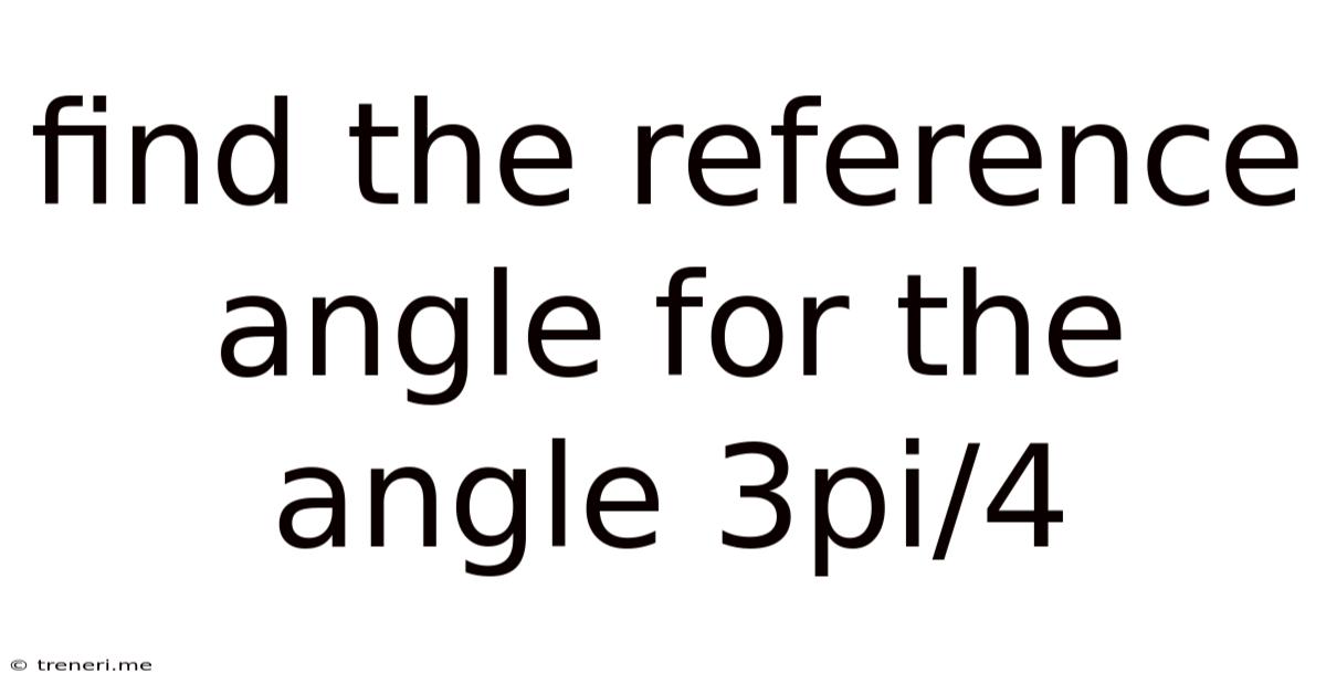 Find The Reference Angle For The Angle 3pi/4
