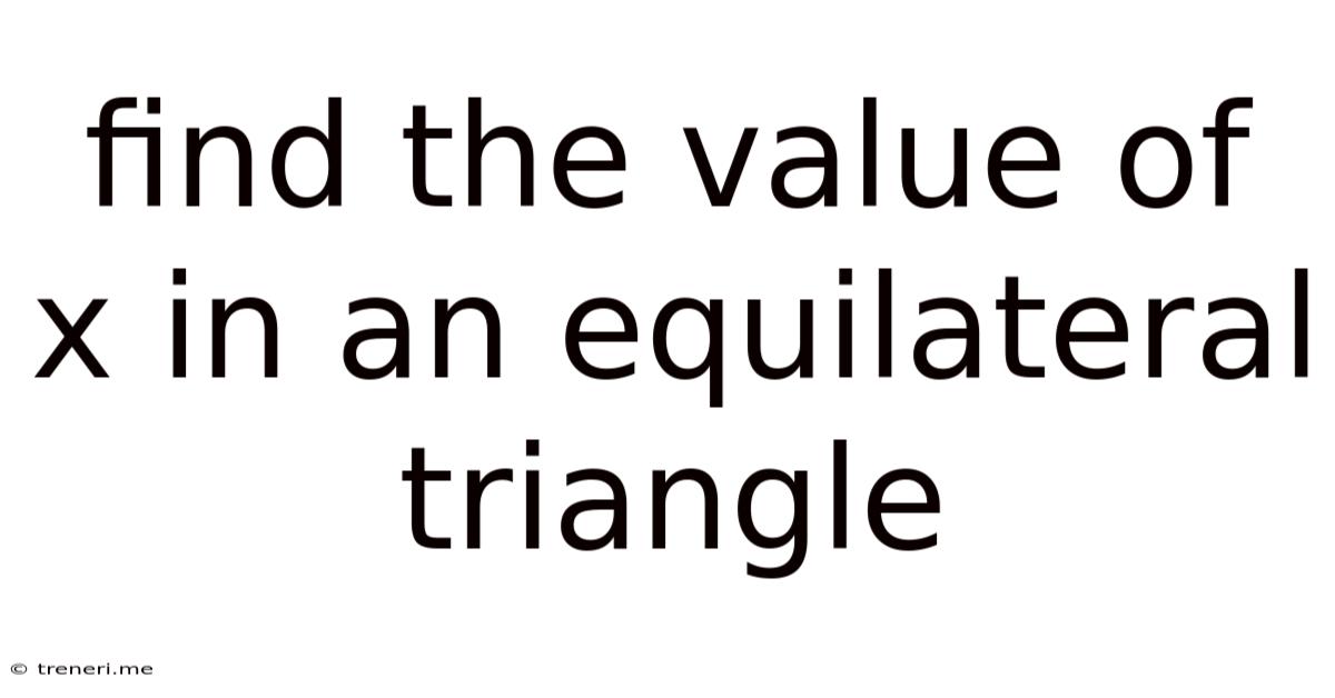 Find The Value Of X In An Equilateral Triangle