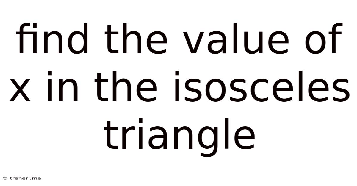 Find The Value Of X In The Isosceles Triangle
