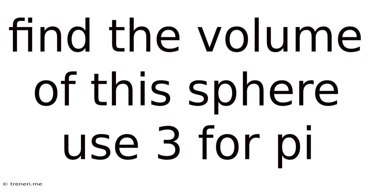 Find The Volume Of This Sphere Use 3 For Pi