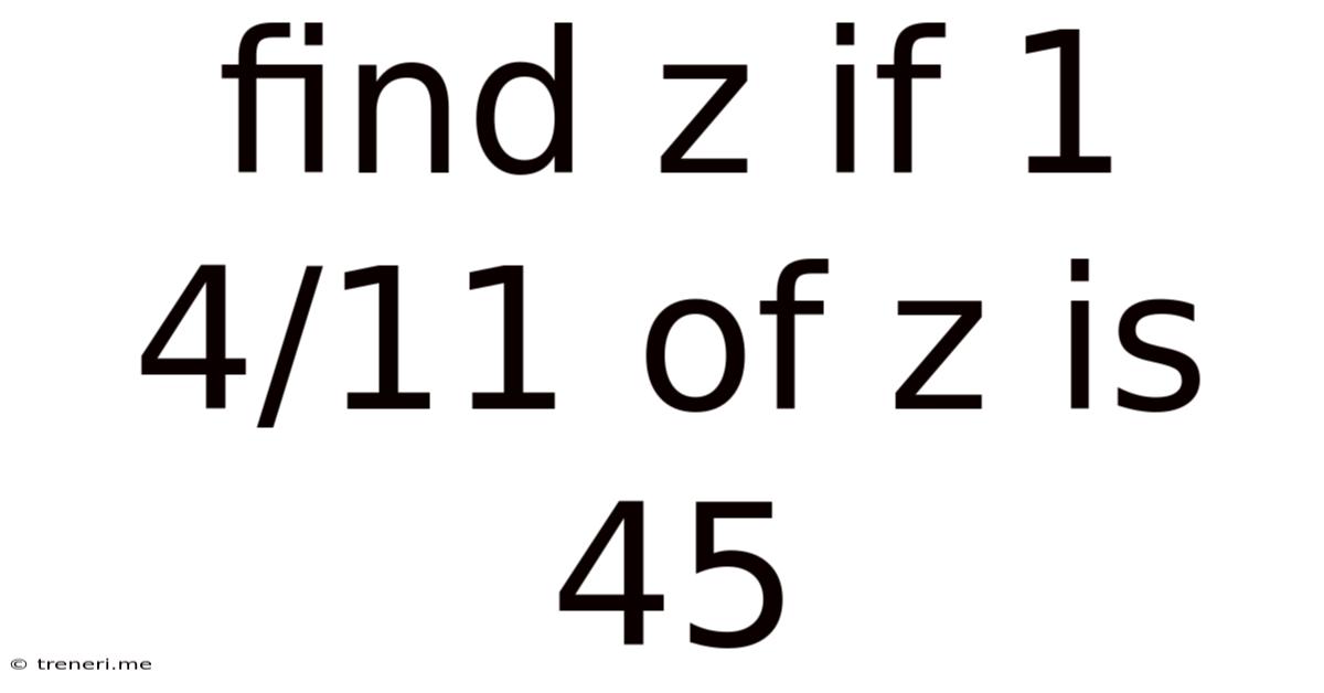 Find Z If 1 4/11 Of Z Is 45