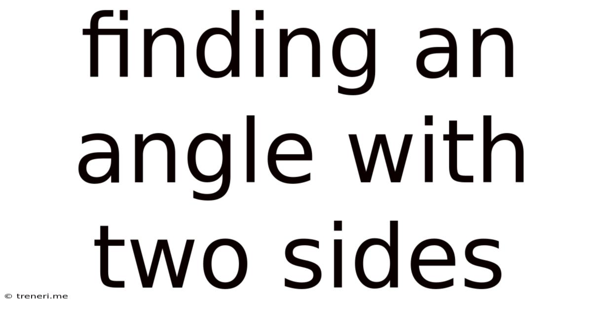 Finding An Angle With Two Sides