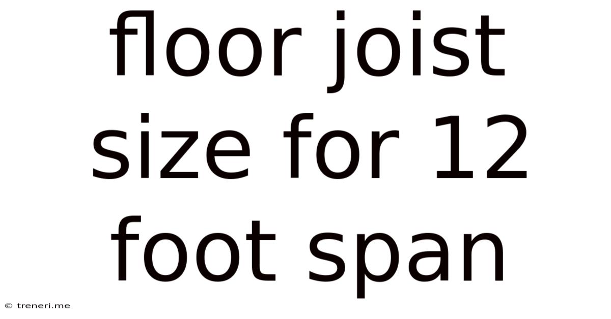 Floor Joist Size For 12 Foot Span