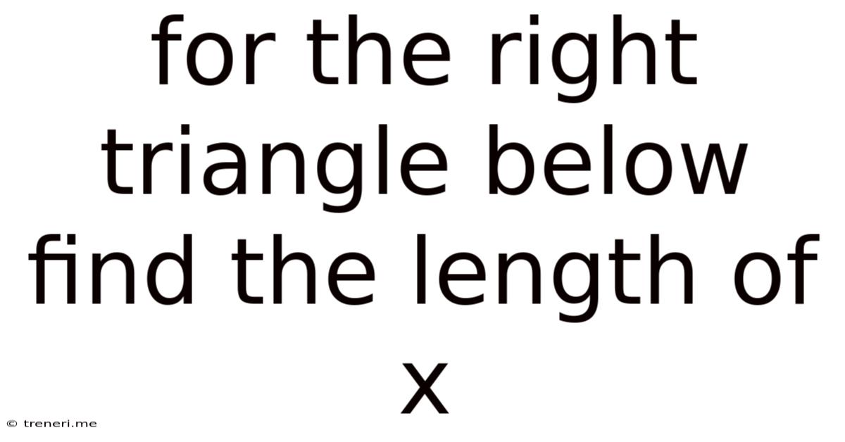 For The Right Triangle Below Find The Length Of X