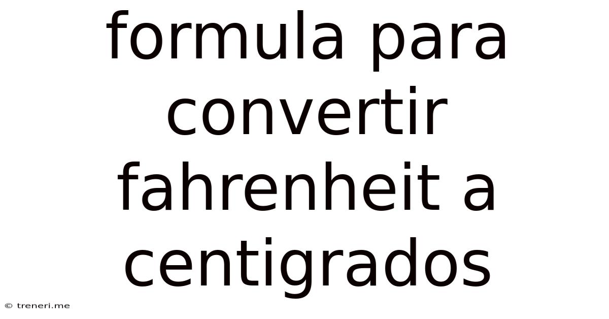 Formula Para Convertir Fahrenheit A Centigrados