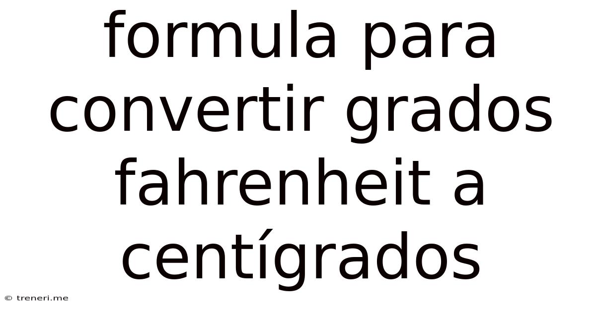 Formula Para Convertir Grados Fahrenheit A Centígrados