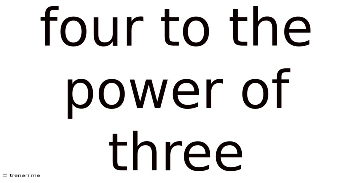 Four To The Power Of Three
