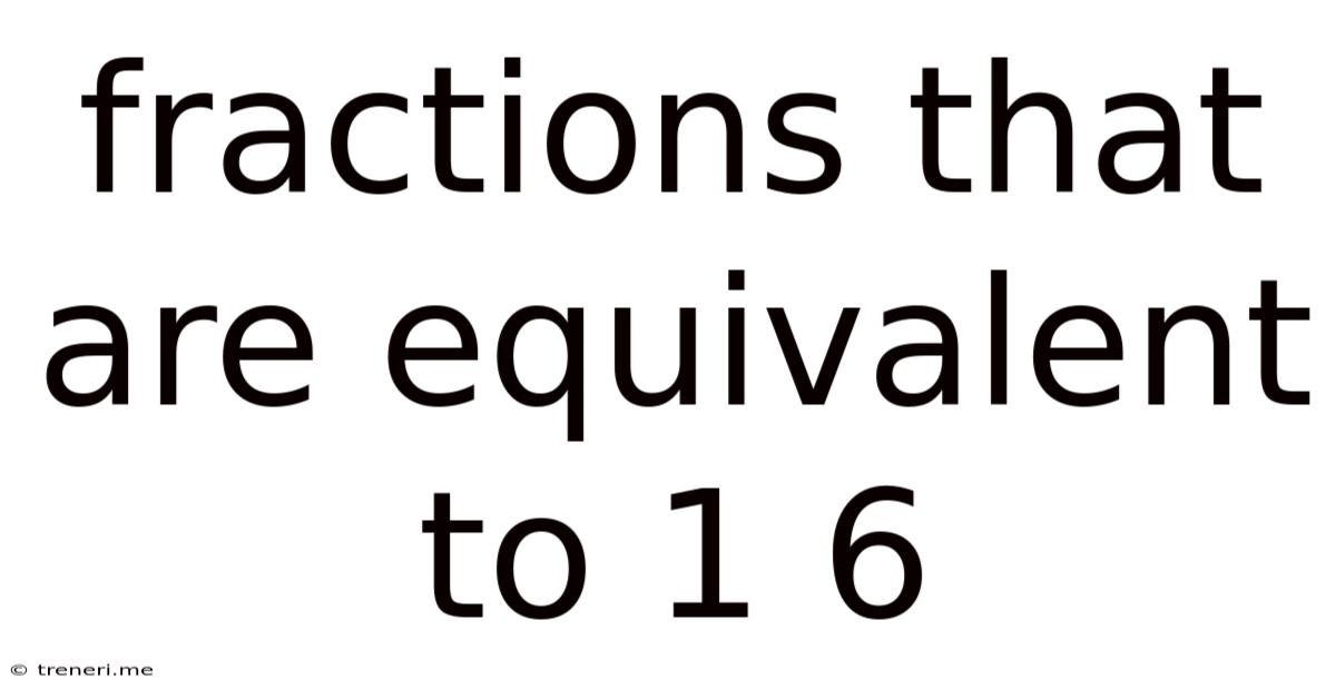 Fractions That Are Equivalent To 1 6