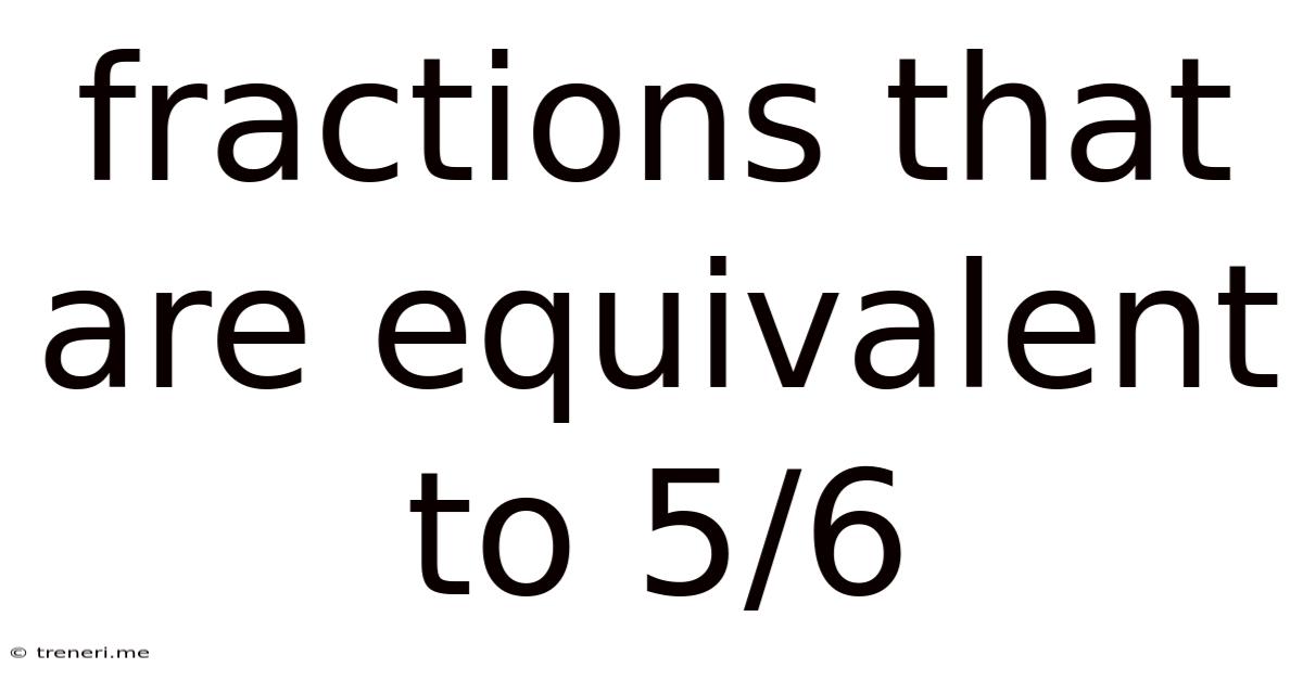 Fractions That Are Equivalent To 5/6