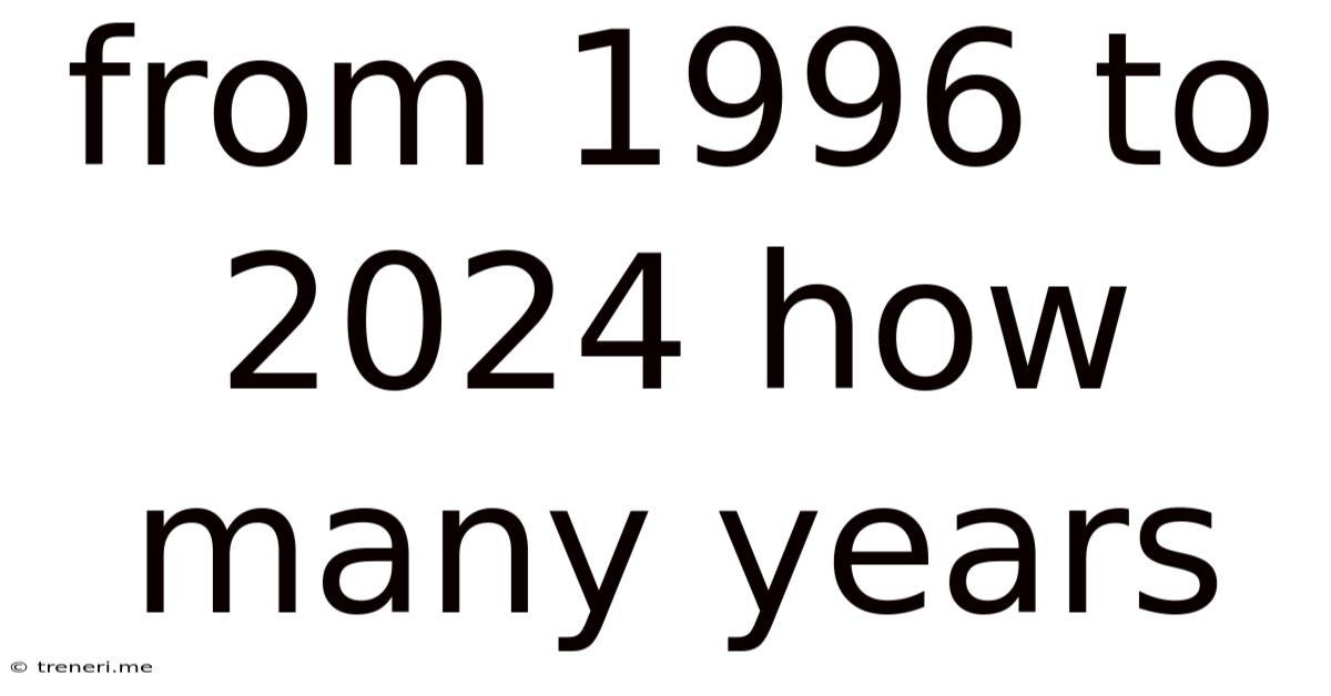 From 1996 To 2024 How Many Years