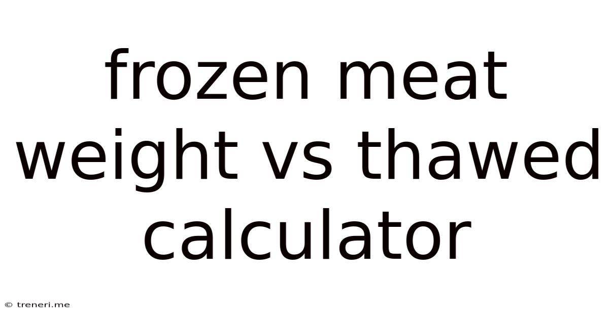 Frozen Meat Weight Vs Thawed Calculator
