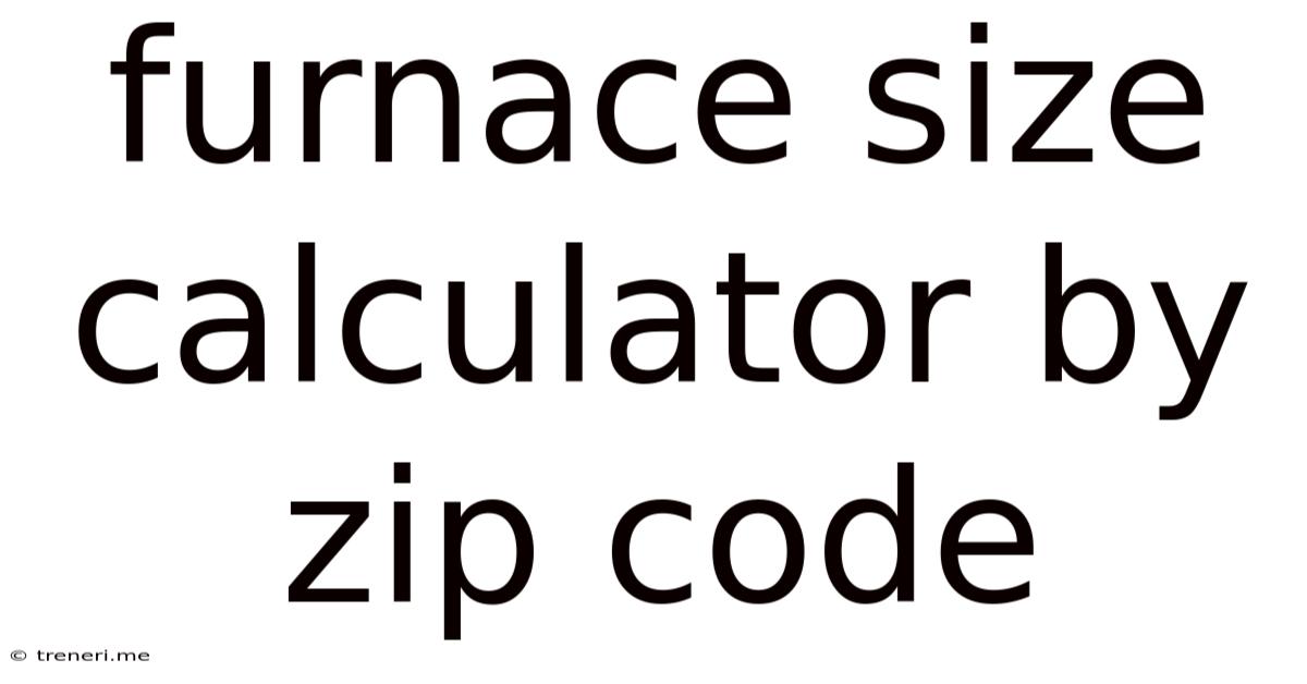 Furnace Size Calculator By Zip Code