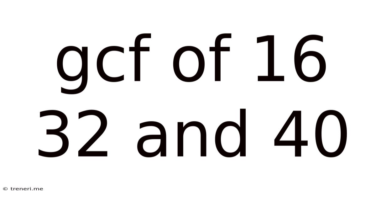 Gcf Of 16 32 And 40