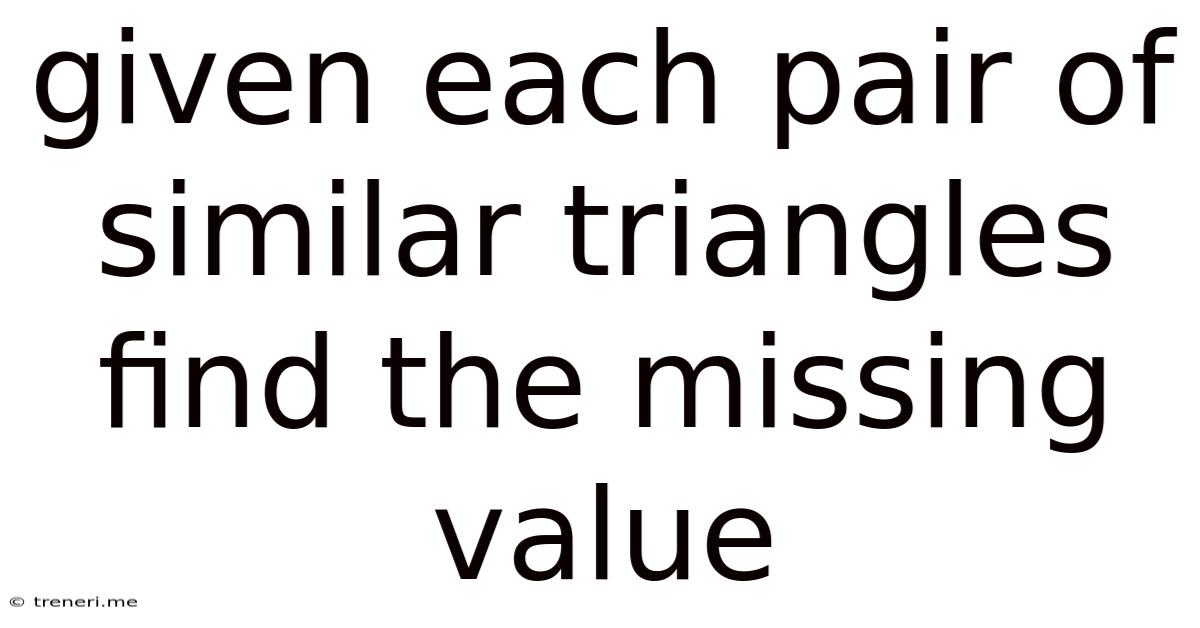 Given Each Pair Of Similar Triangles Find The Missing Value
