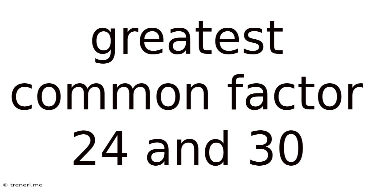 Greatest Common Factor 24 And 30