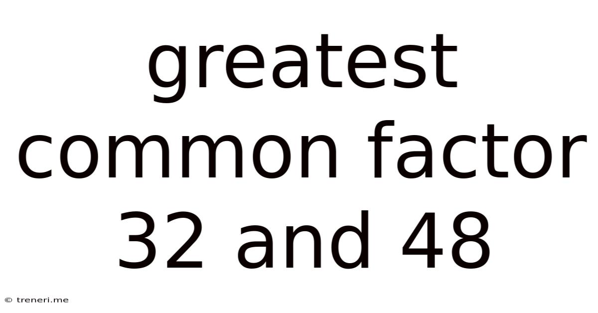 Greatest Common Factor 32 And 48