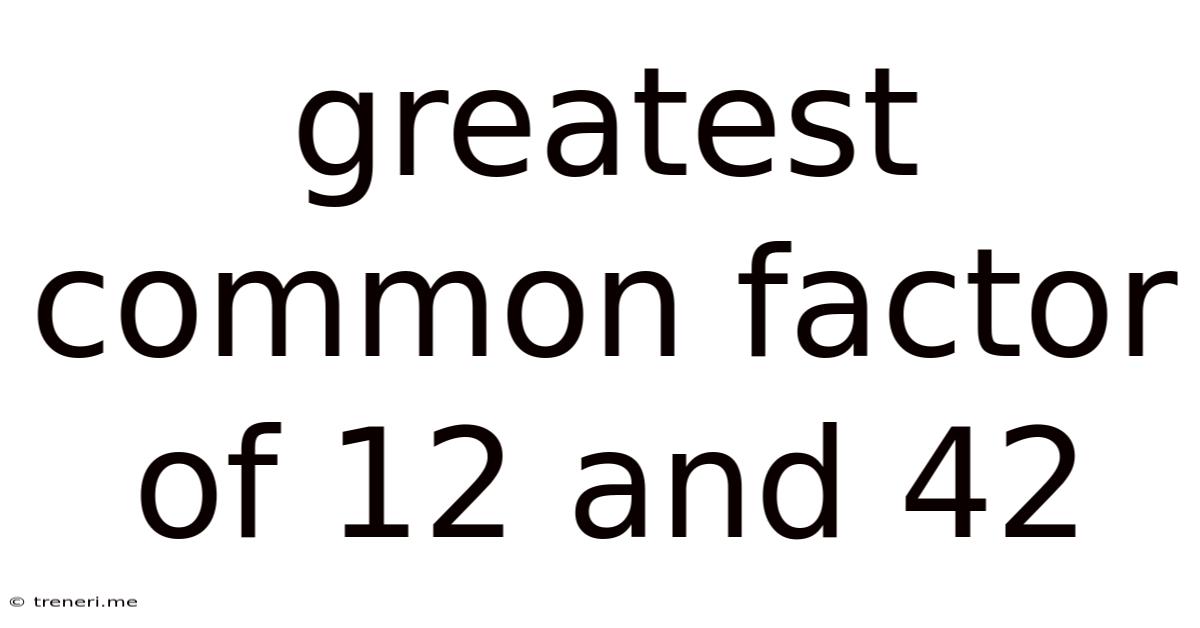 Greatest Common Factor Of 12 And 42