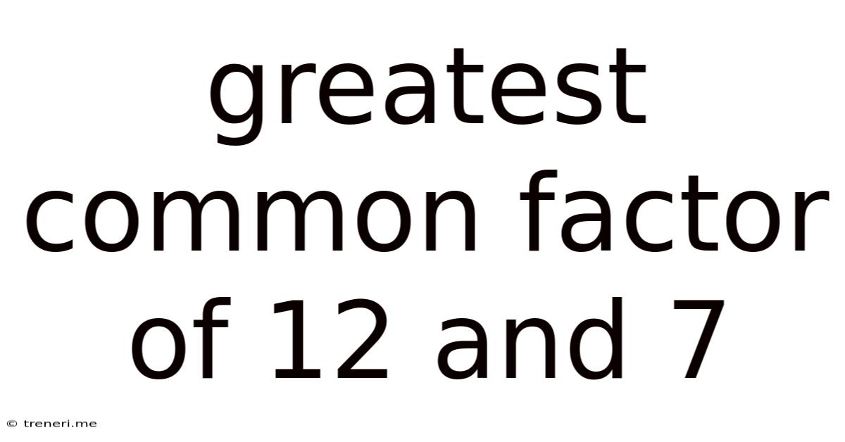 Greatest Common Factor Of 12 And 7