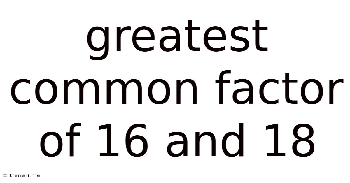 Greatest Common Factor Of 16 And 18