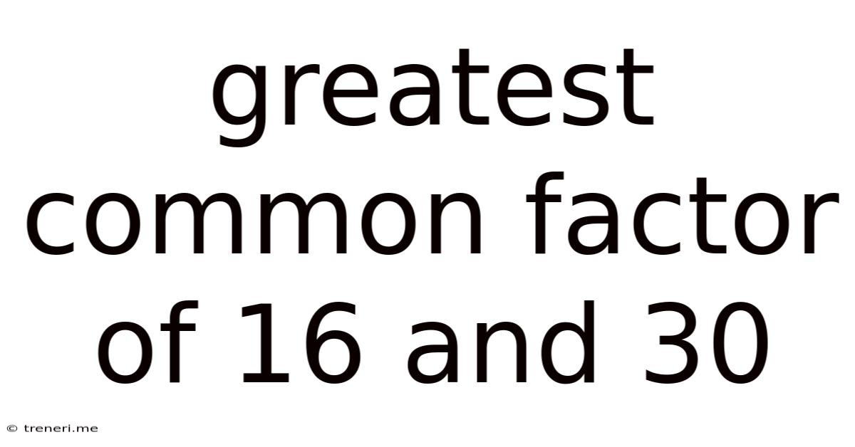 Greatest Common Factor Of 16 And 30