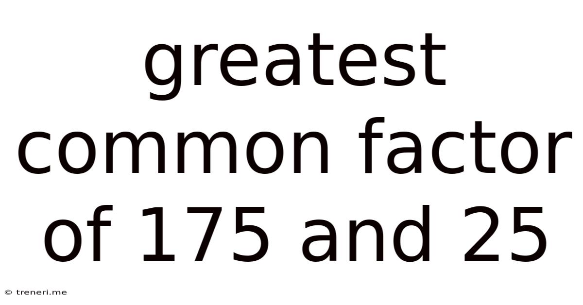Greatest Common Factor Of 175 And 25