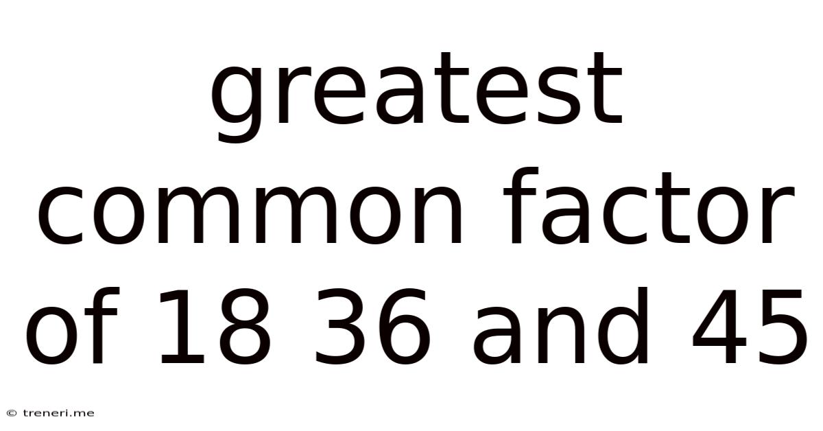 Greatest Common Factor Of 18 36 And 45