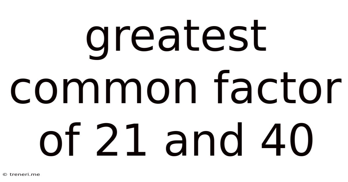 Greatest Common Factor Of 21 And 40