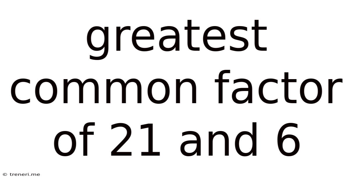 Greatest Common Factor Of 21 And 6