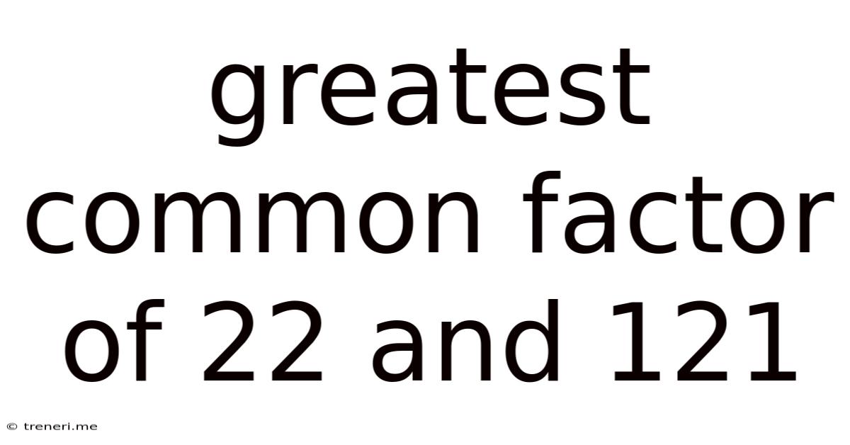 Greatest Common Factor Of 22 And 121