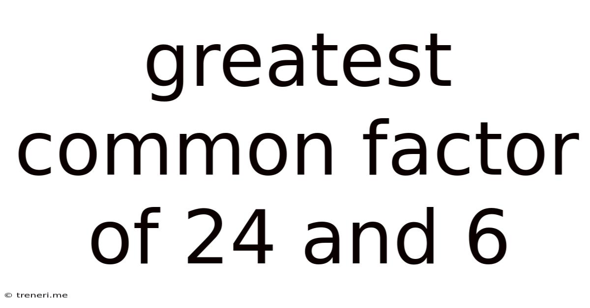 Greatest Common Factor Of 24 And 6