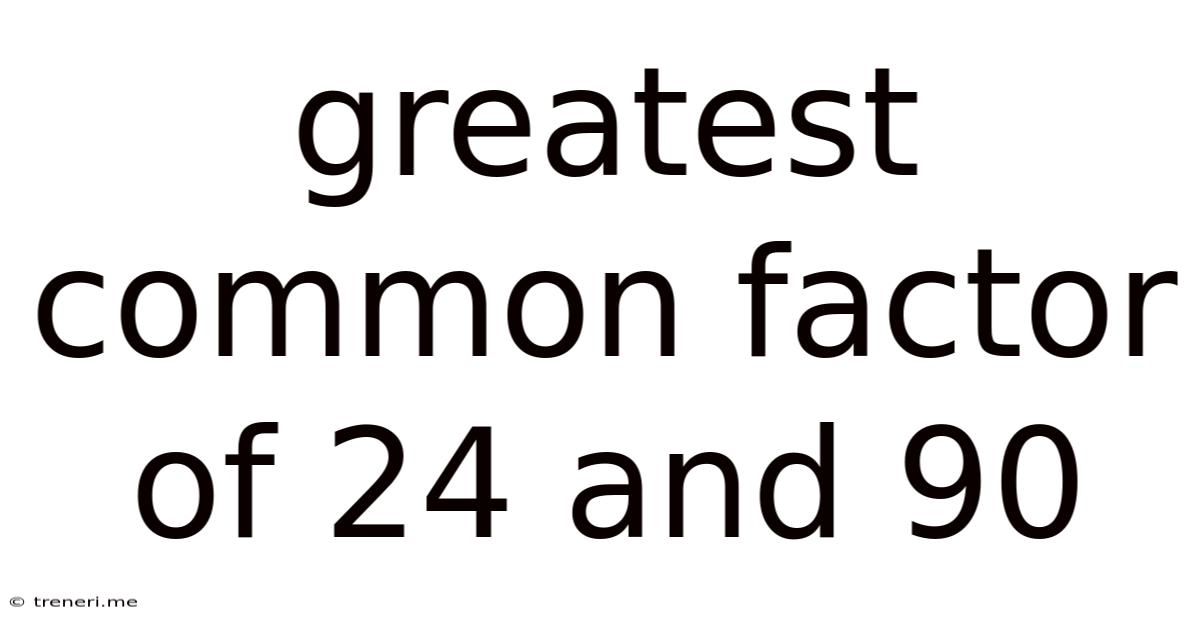 Greatest Common Factor Of 24 And 90