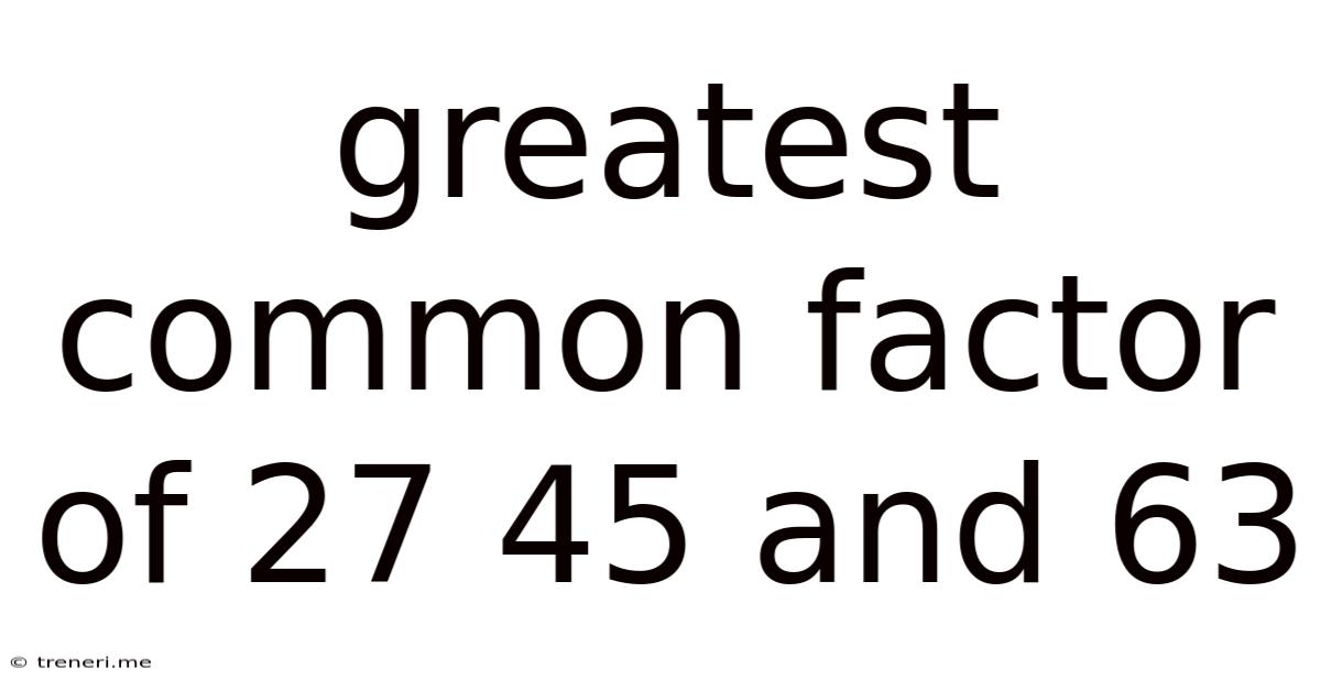 Greatest Common Factor Of 27 45 And 63