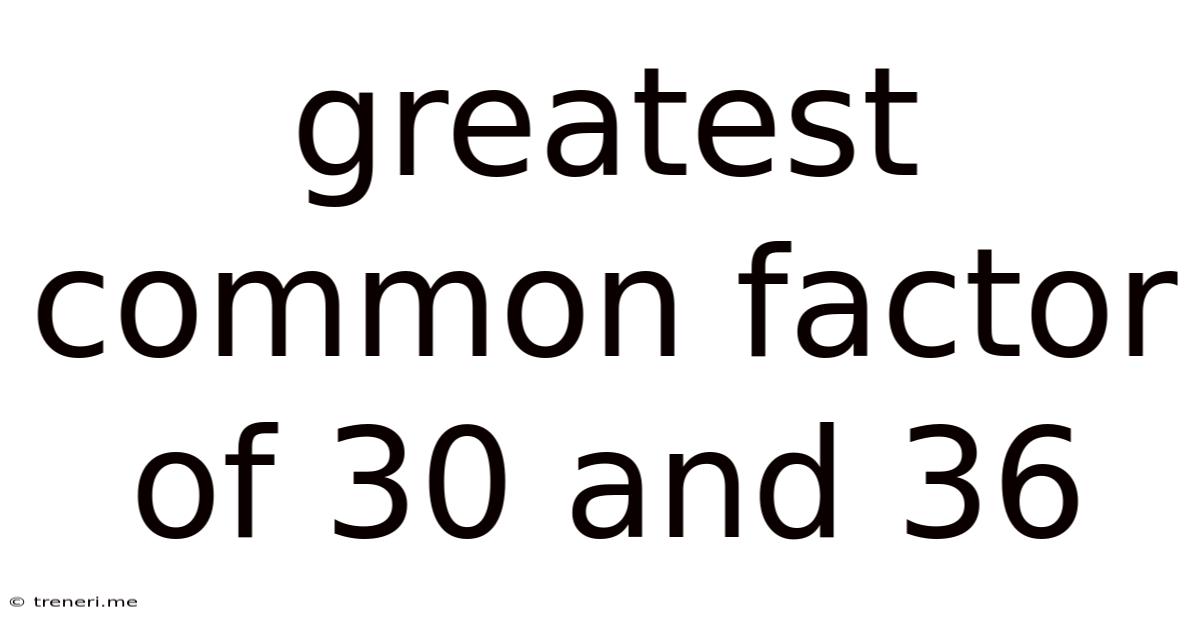 Greatest Common Factor Of 30 And 36
