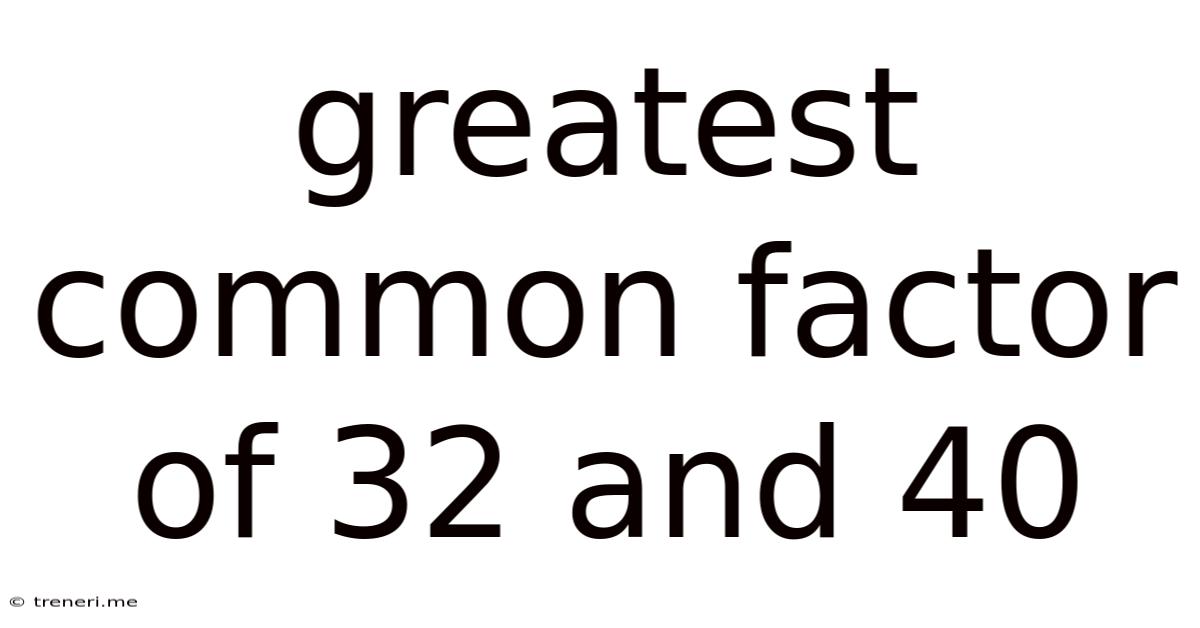 Greatest Common Factor Of 32 And 40