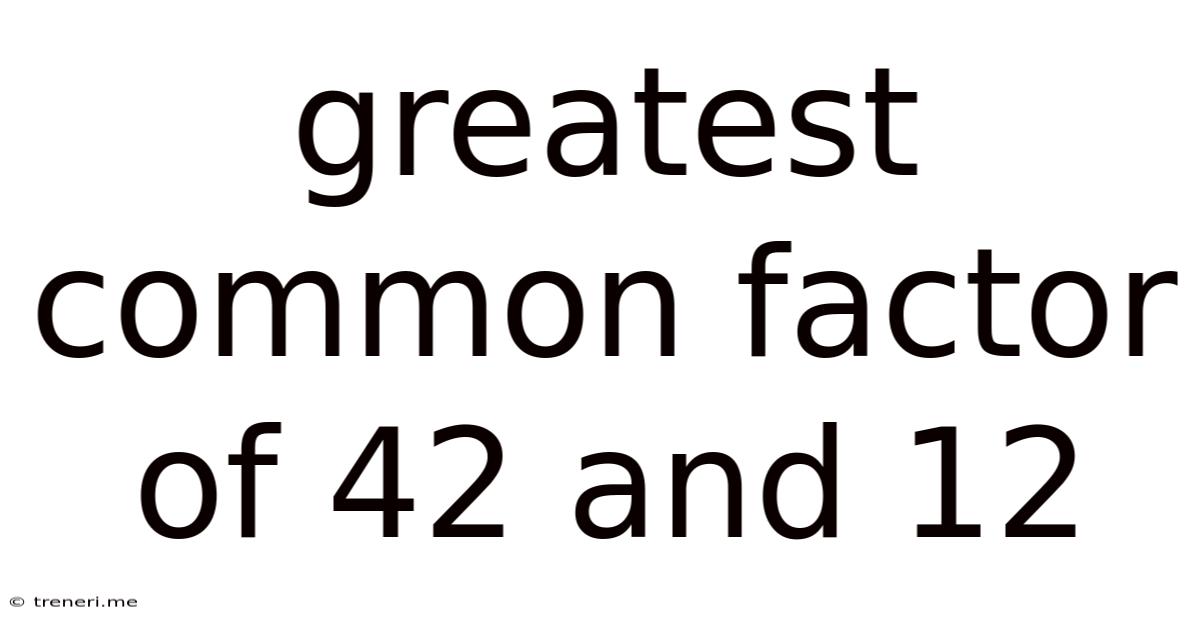Greatest Common Factor Of 42 And 12