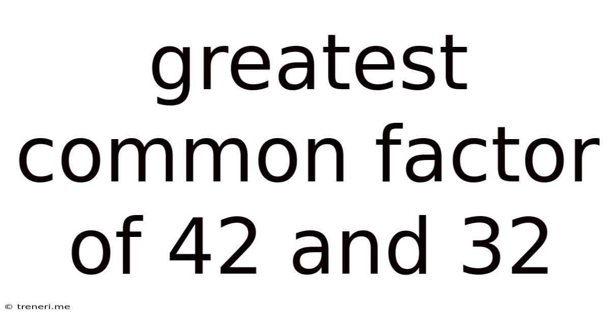 Greatest Common Factor Of 42 And 32