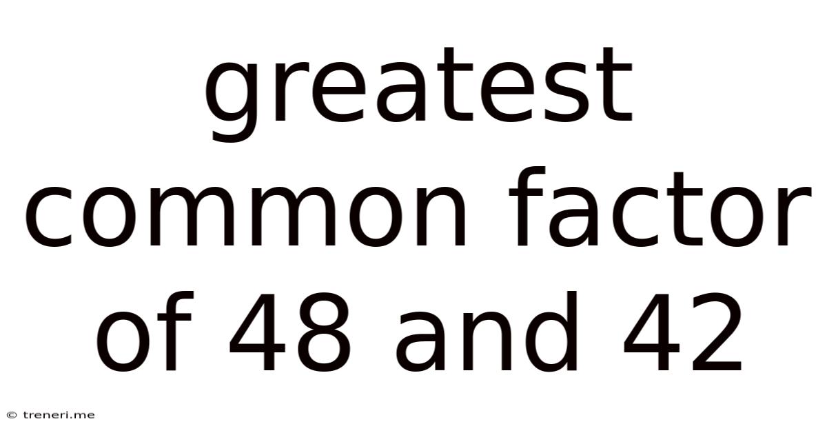 Greatest Common Factor Of 48 And 42