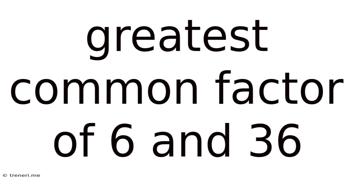 Greatest Common Factor Of 6 And 36