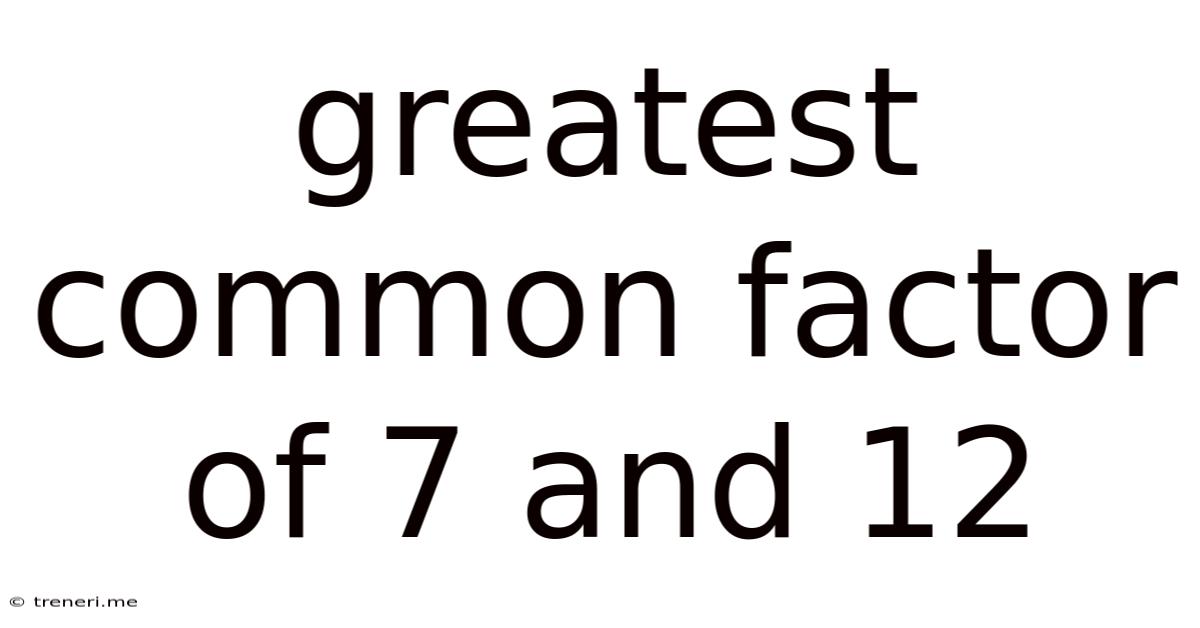 Greatest Common Factor Of 7 And 12