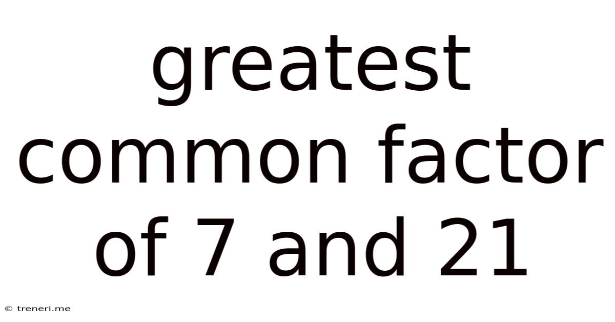 Greatest Common Factor Of 7 And 21