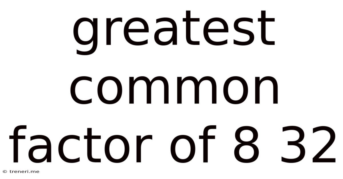 Greatest Common Factor Of 8 32