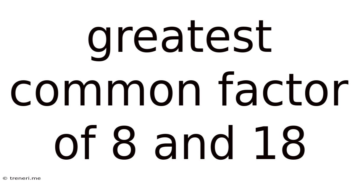 Greatest Common Factor Of 8 And 18