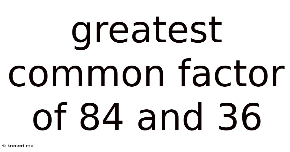 Greatest Common Factor Of 84 And 36