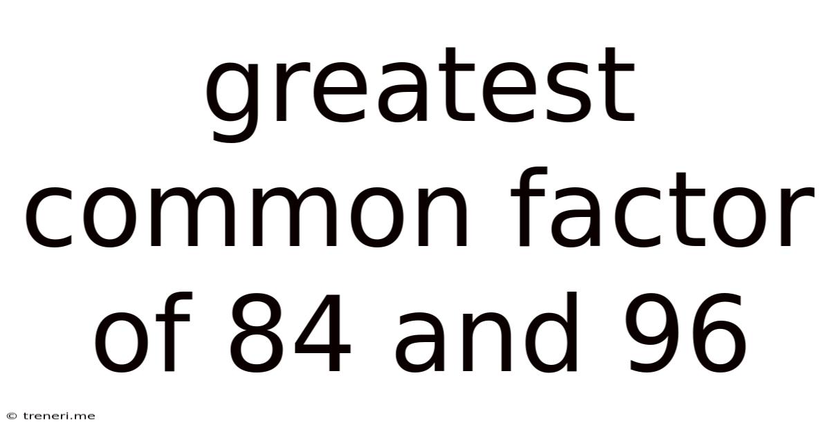 Greatest Common Factor Of 84 And 96