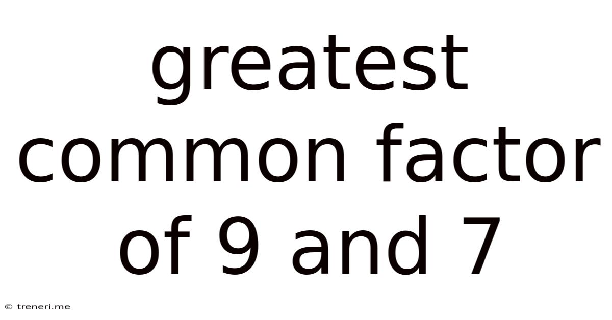 Greatest Common Factor Of 9 And 7