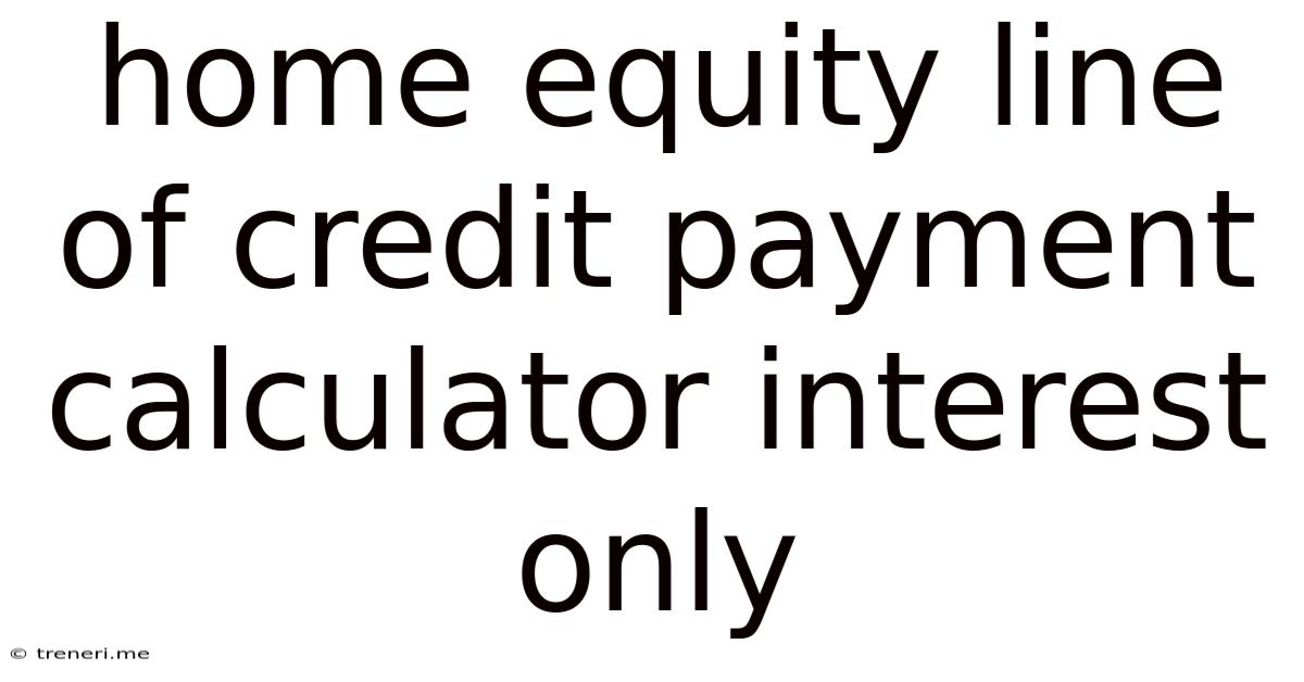 Home Equity Line Of Credit Payment Calculator Interest Only