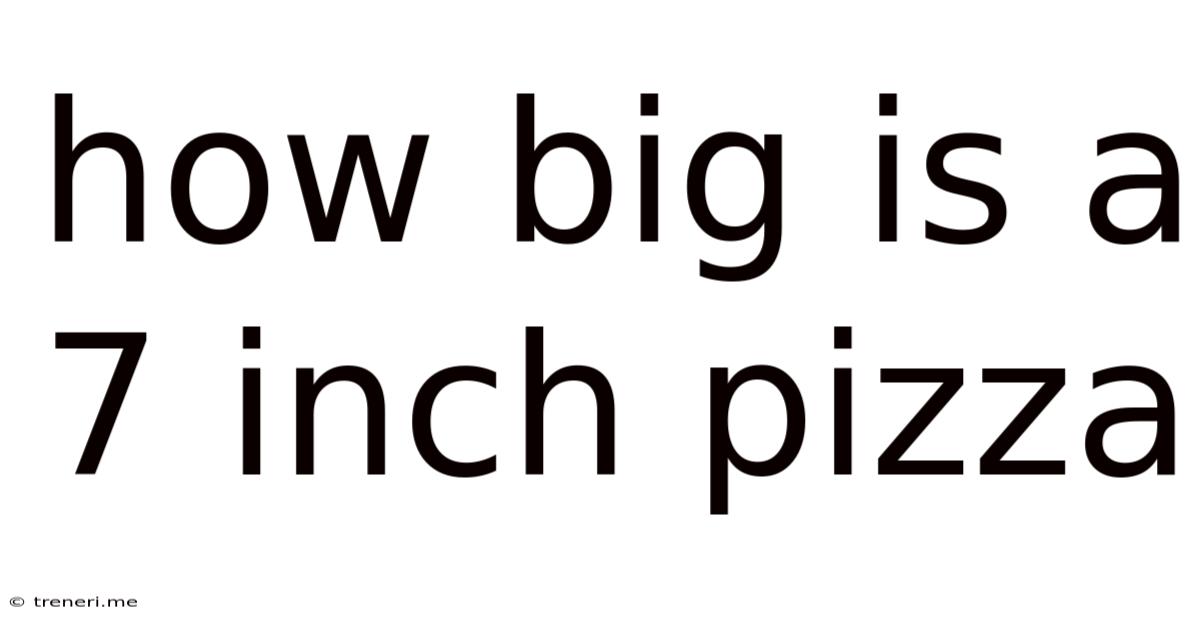 How Big Is A 7 Inch Pizza