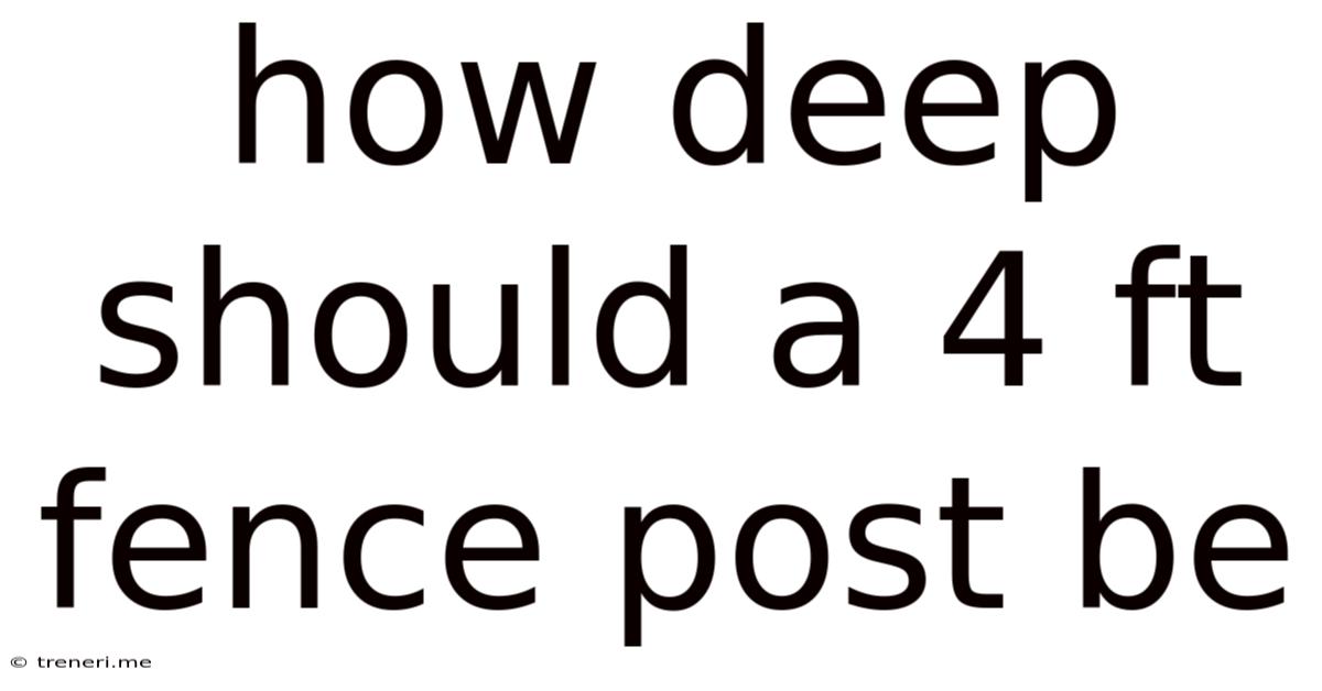 How Deep Should A 4 Ft Fence Post Be