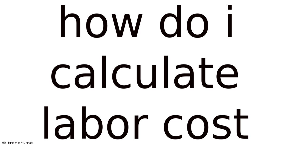 How Do I Calculate Labor Cost