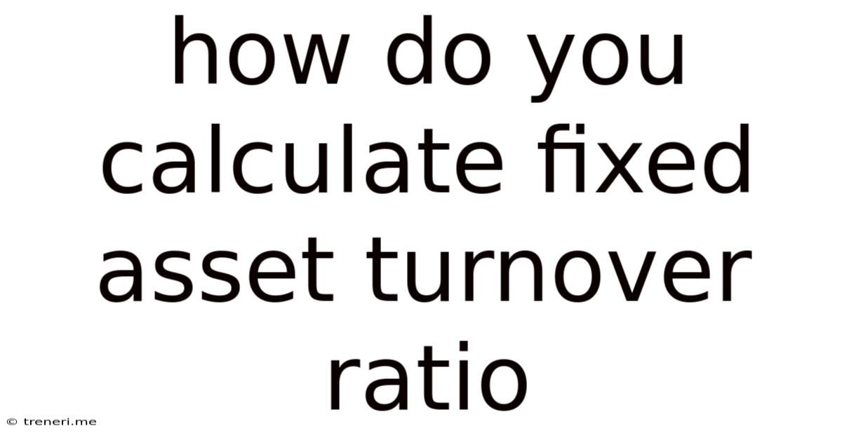 How Do You Calculate Fixed Asset Turnover Ratio